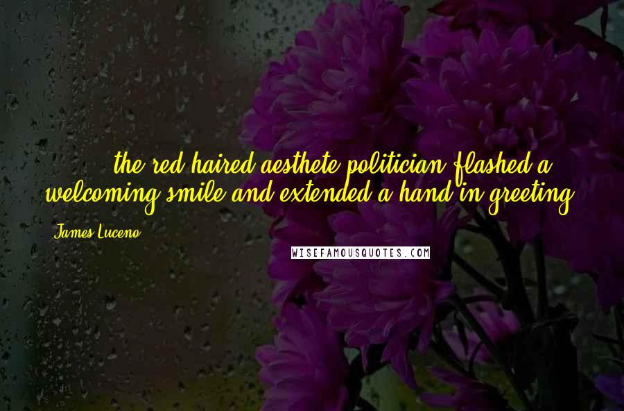 James Luceno Quotes: [ ... ] the red-haired aesthete politician flashed a welcoming smile and extended a hand in greeting.