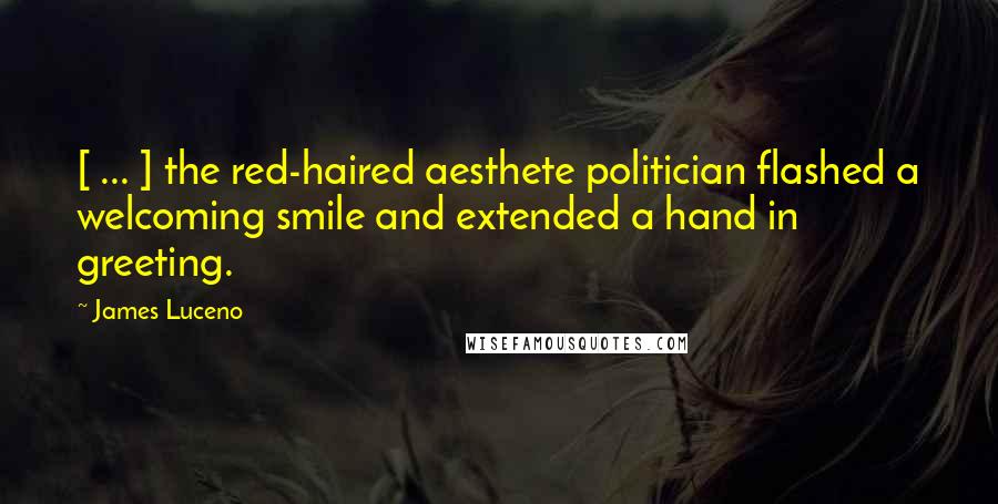 James Luceno Quotes: [ ... ] the red-haired aesthete politician flashed a welcoming smile and extended a hand in greeting.