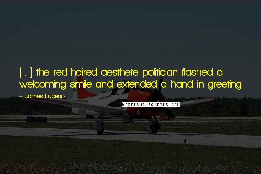 James Luceno Quotes: [ ... ] the red-haired aesthete politician flashed a welcoming smile and extended a hand in greeting.