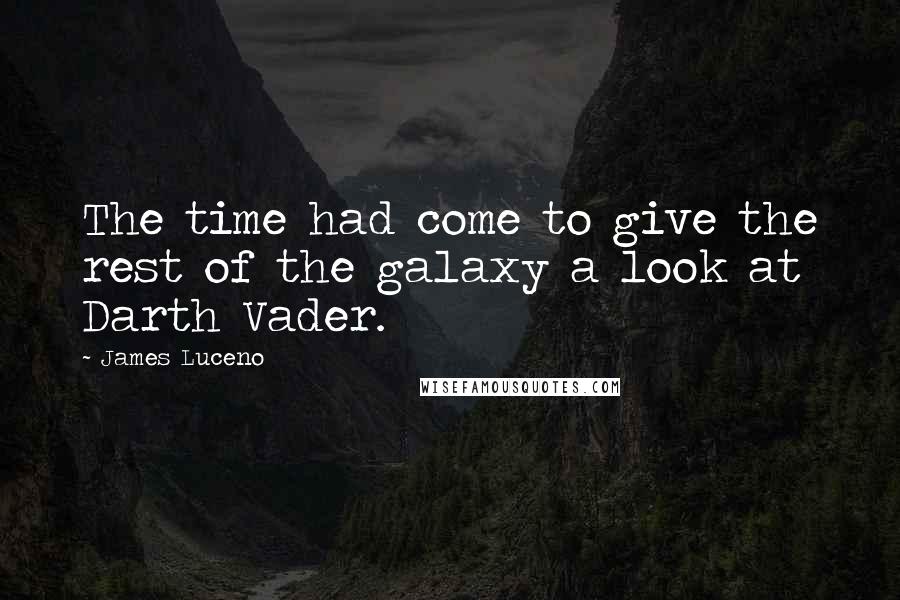 James Luceno Quotes: The time had come to give the rest of the galaxy a look at Darth Vader.