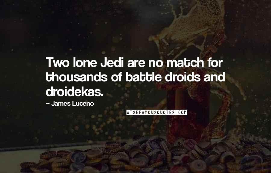 James Luceno Quotes: Two lone Jedi are no match for thousands of battle droids and droidekas.