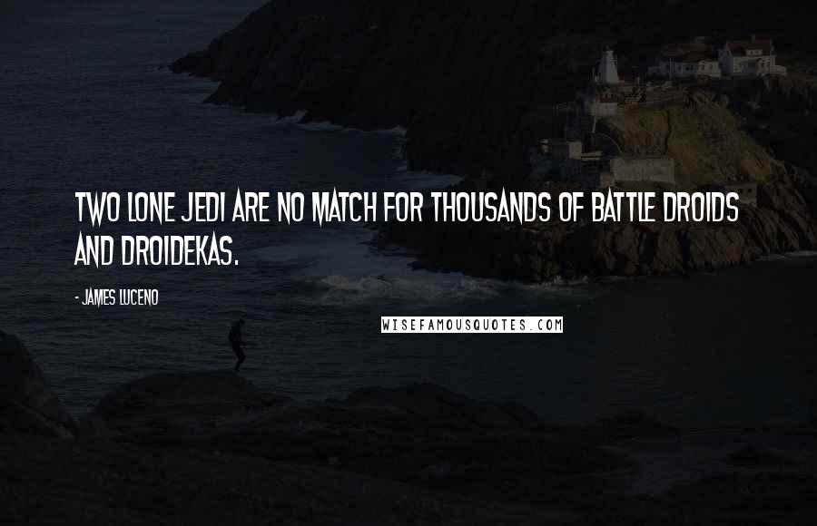 James Luceno Quotes: Two lone Jedi are no match for thousands of battle droids and droidekas.