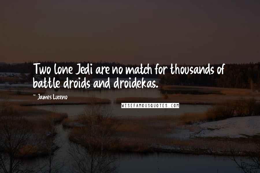 James Luceno Quotes: Two lone Jedi are no match for thousands of battle droids and droidekas.