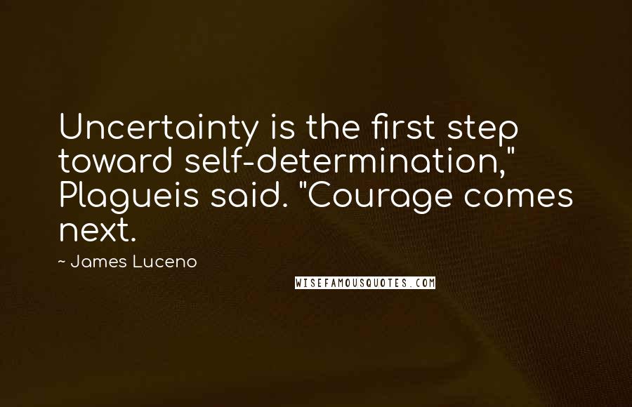 James Luceno Quotes: Uncertainty is the first step toward self-determination," Plagueis said. "Courage comes next.