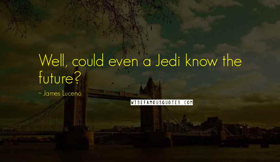 James Luceno Quotes: Well, could even a Jedi know the future?