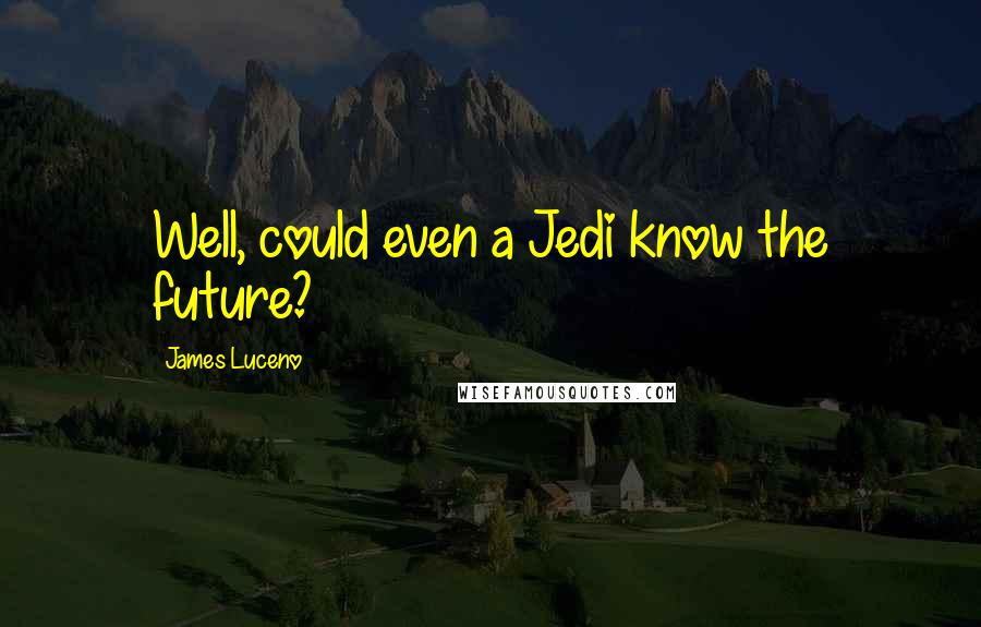 James Luceno Quotes: Well, could even a Jedi know the future?