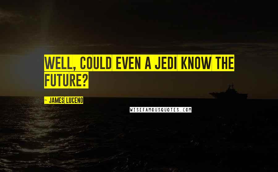 James Luceno Quotes: Well, could even a Jedi know the future?