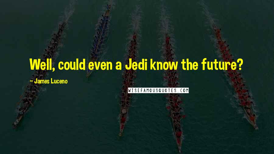 James Luceno Quotes: Well, could even a Jedi know the future?