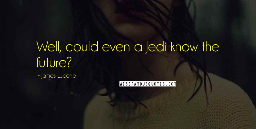 James Luceno Quotes: Well, could even a Jedi know the future?