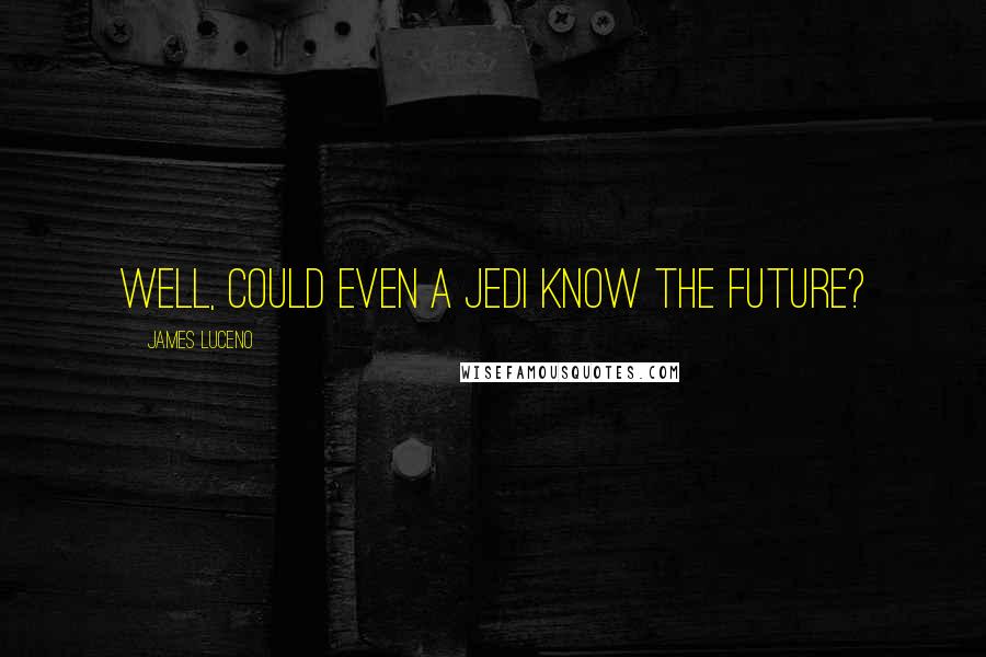 James Luceno Quotes: Well, could even a Jedi know the future?