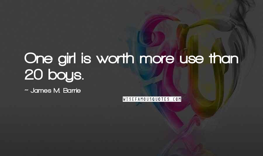 James M. Barrie Quotes: One girl is worth more use than 20 boys.