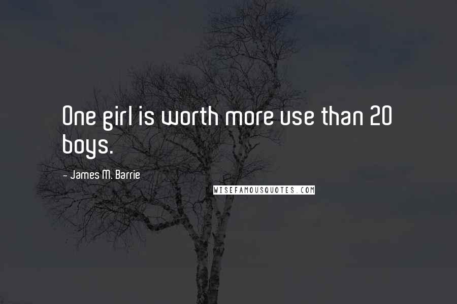 James M. Barrie Quotes: One girl is worth more use than 20 boys.