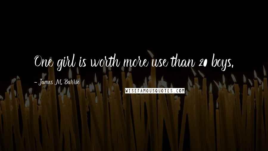 James M. Barrie Quotes: One girl is worth more use than 20 boys.