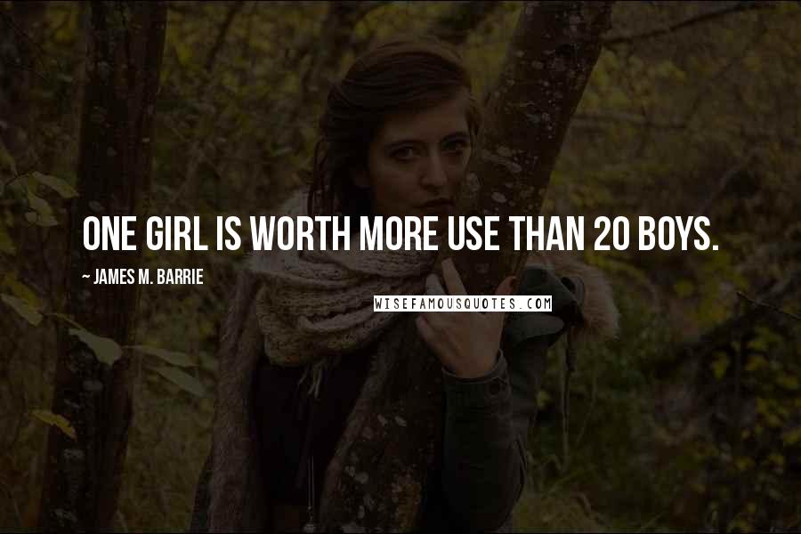 James M. Barrie Quotes: One girl is worth more use than 20 boys.