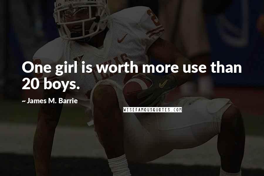 James M. Barrie Quotes: One girl is worth more use than 20 boys.
