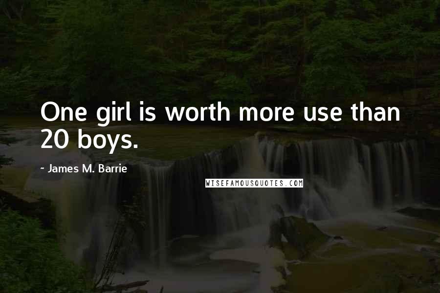 James M. Barrie Quotes: One girl is worth more use than 20 boys.
