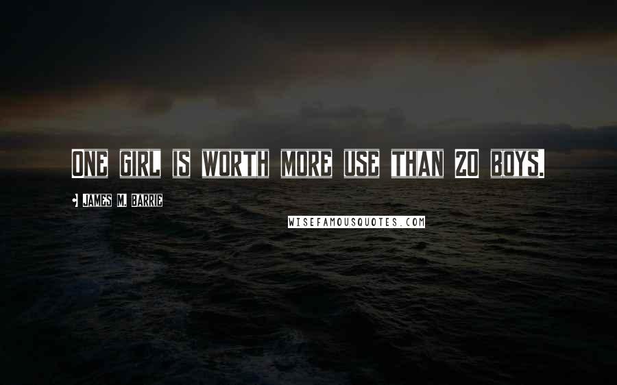 James M. Barrie Quotes: One girl is worth more use than 20 boys.