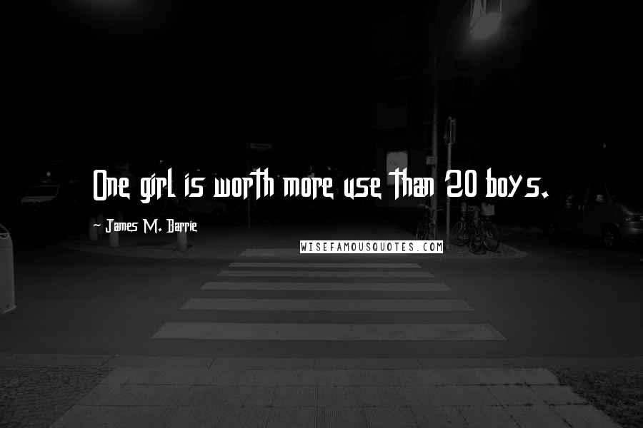 James M. Barrie Quotes: One girl is worth more use than 20 boys.