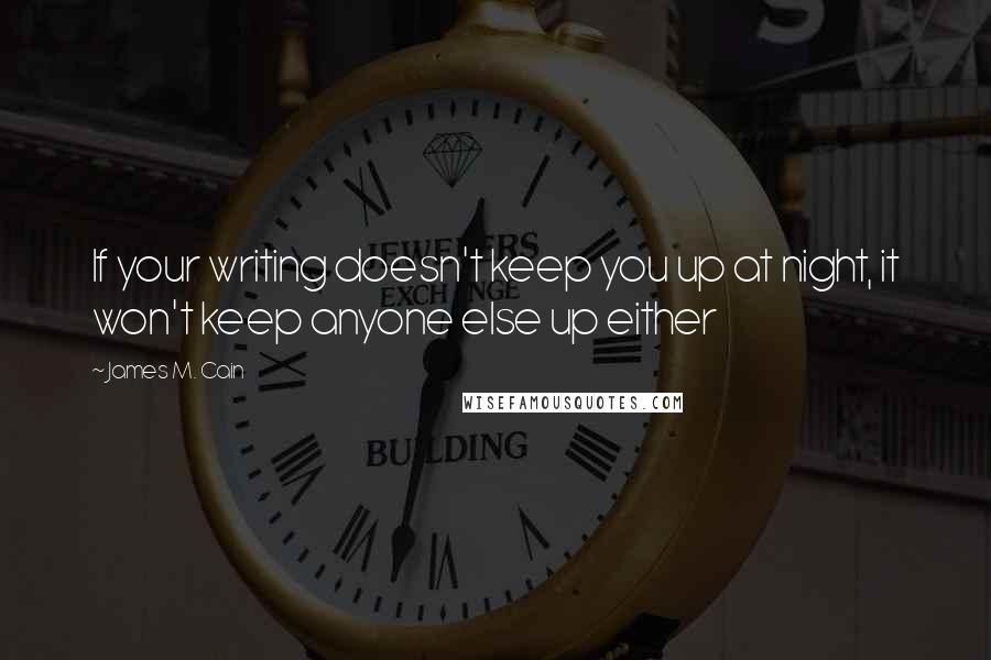 James M. Cain Quotes: If your writing doesn't keep you up at night, it won't keep anyone else up either