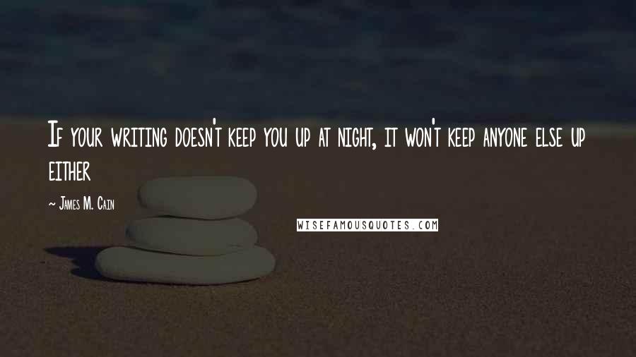 James M. Cain Quotes: If your writing doesn't keep you up at night, it won't keep anyone else up either