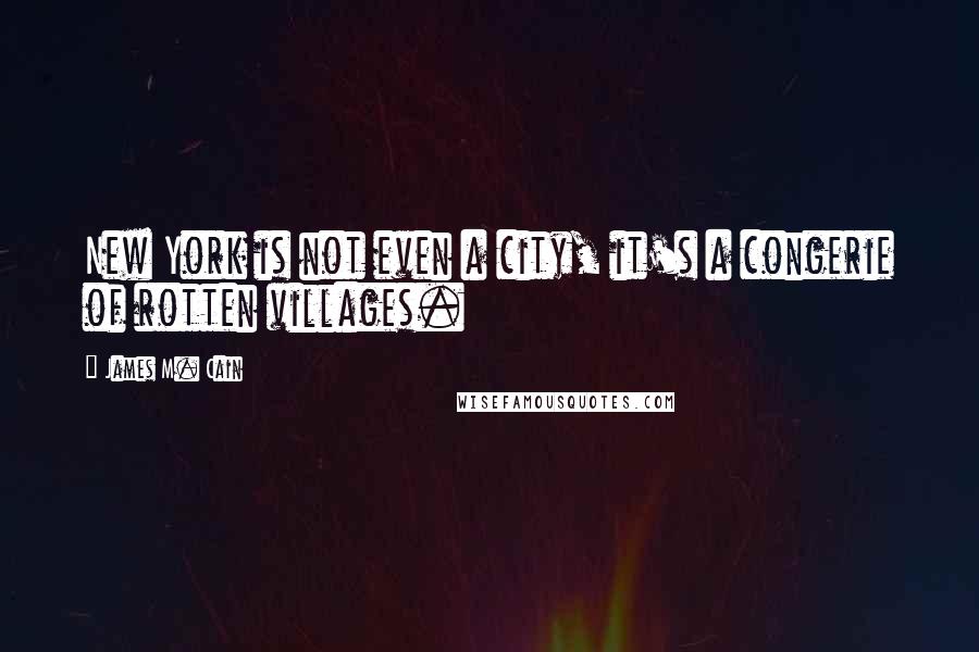 James M. Cain Quotes: New York is not even a city, it's a congerie of rotten villages.