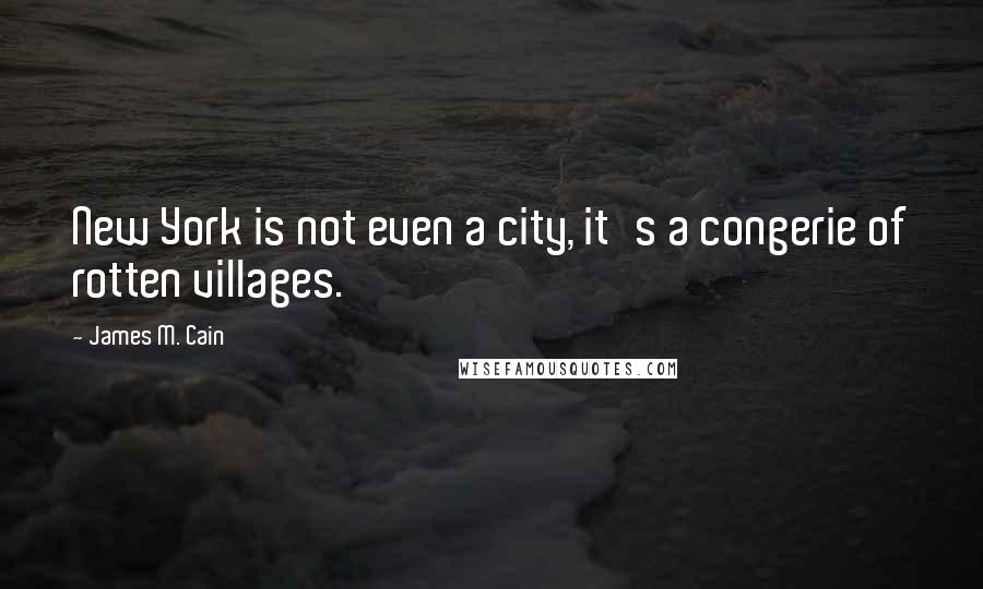 James M. Cain Quotes: New York is not even a city, it's a congerie of rotten villages.