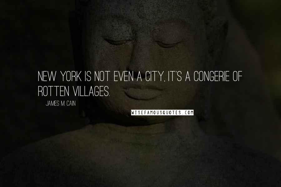 James M. Cain Quotes: New York is not even a city, it's a congerie of rotten villages.