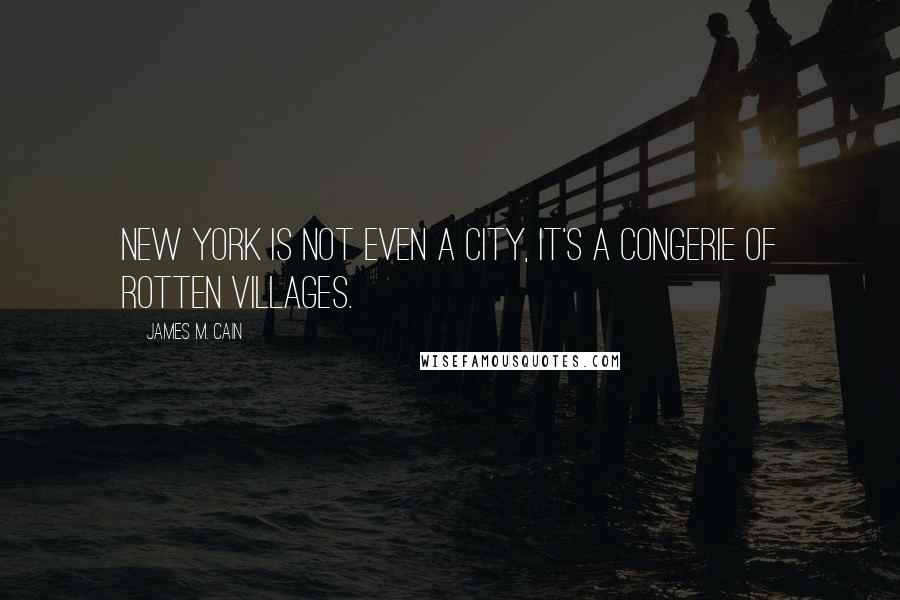 James M. Cain Quotes: New York is not even a city, it's a congerie of rotten villages.