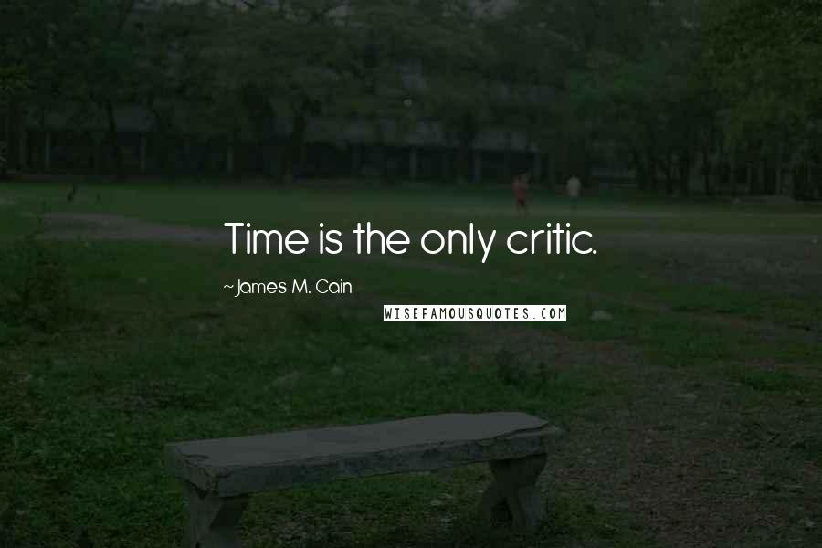 James M. Cain Quotes: Time is the only critic.