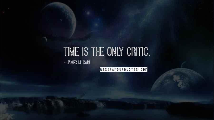 James M. Cain Quotes: Time is the only critic.