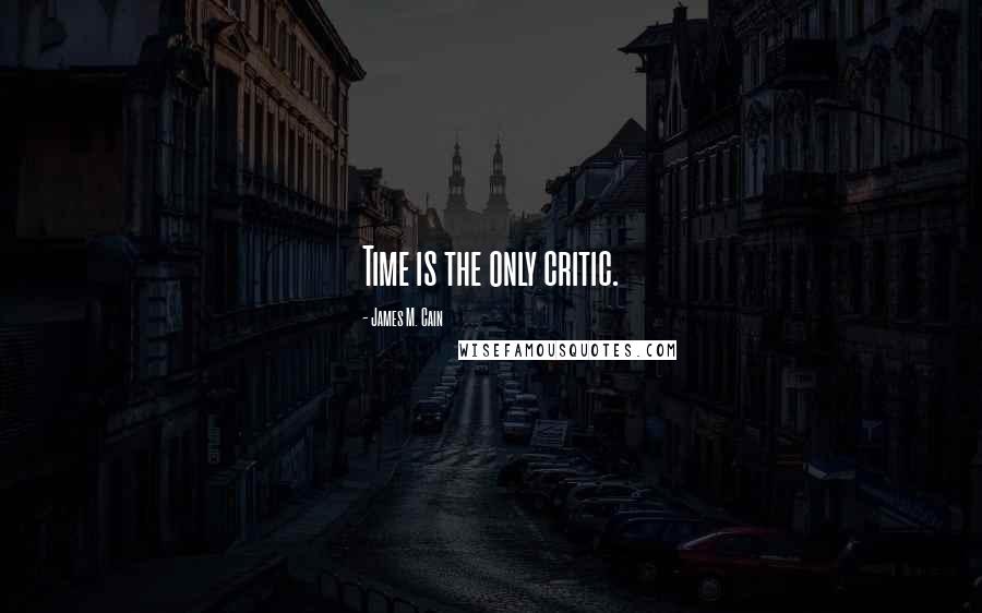 James M. Cain Quotes: Time is the only critic.