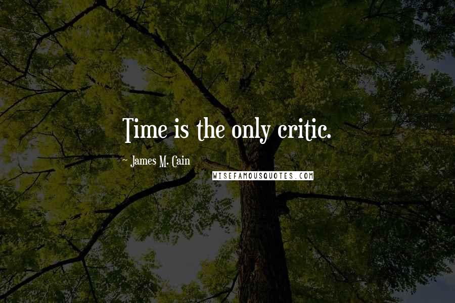 James M. Cain Quotes: Time is the only critic.