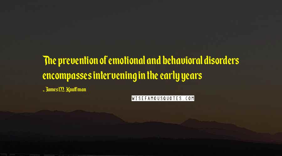 James M. Kauffman Quotes: The prevention of emotional and behavioral disorders encompasses intervening in the early years