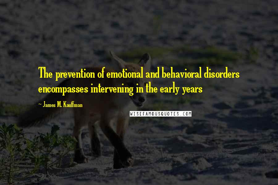 James M. Kauffman Quotes: The prevention of emotional and behavioral disorders encompasses intervening in the early years