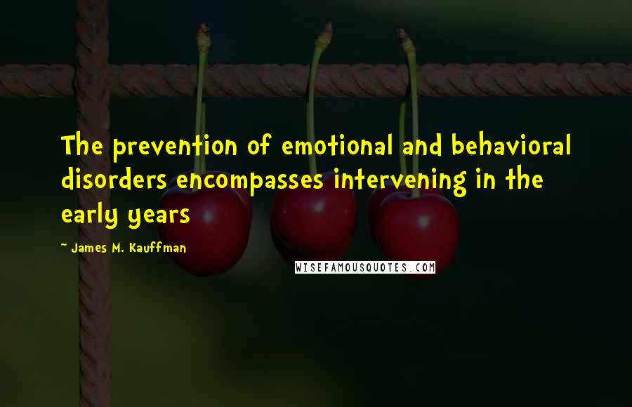 James M. Kauffman Quotes: The prevention of emotional and behavioral disorders encompasses intervening in the early years