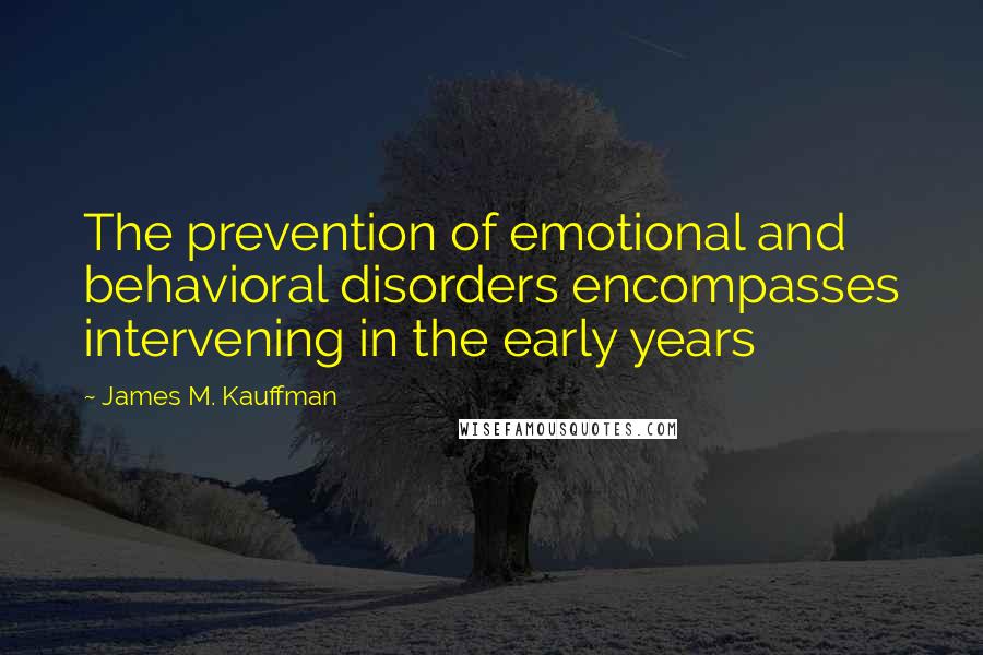 James M. Kauffman Quotes: The prevention of emotional and behavioral disorders encompasses intervening in the early years