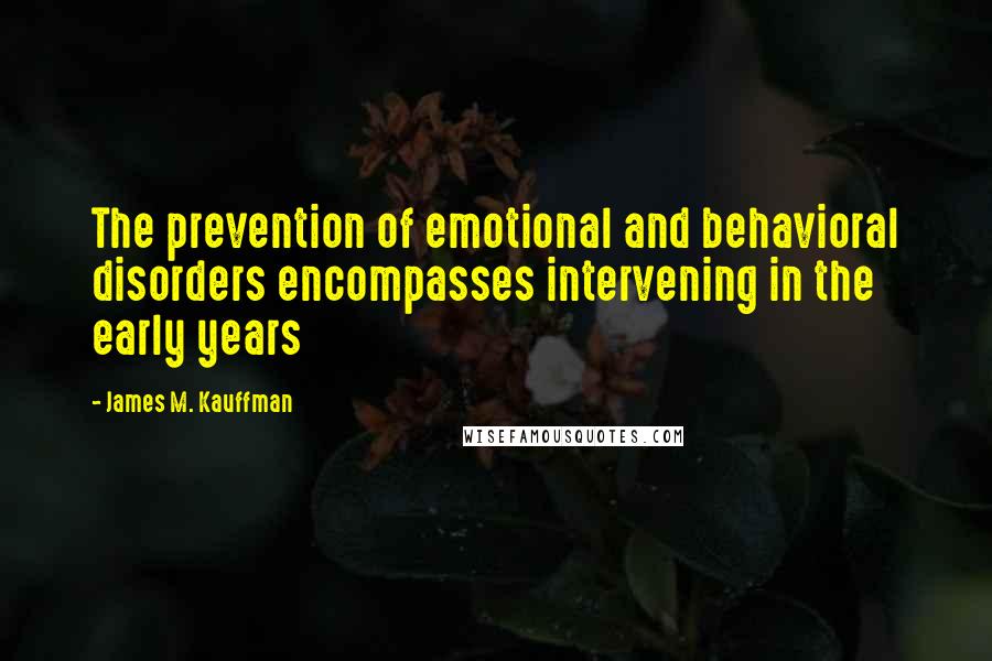 James M. Kauffman Quotes: The prevention of emotional and behavioral disorders encompasses intervening in the early years