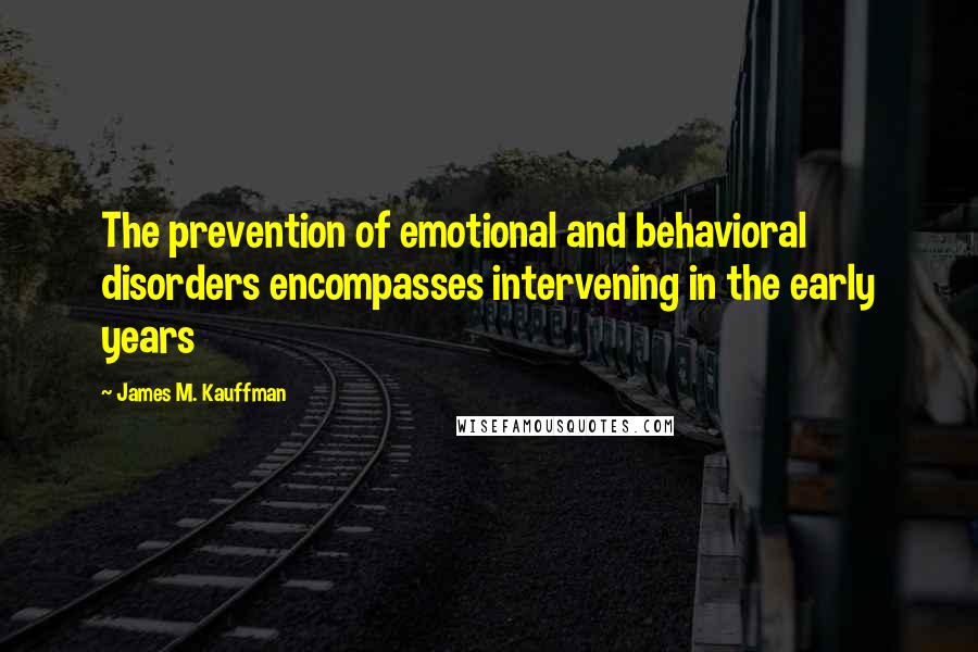 James M. Kauffman Quotes: The prevention of emotional and behavioral disorders encompasses intervening in the early years