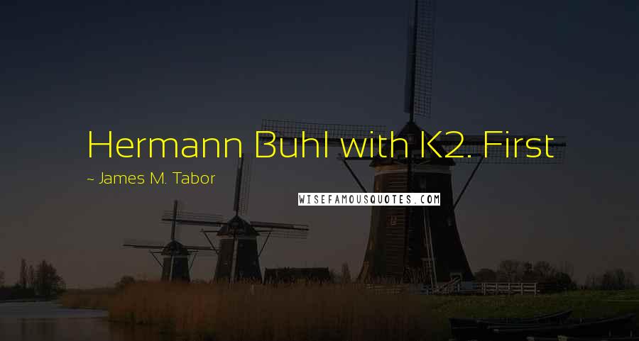 James M. Tabor Quotes: Hermann Buhl with K2. First