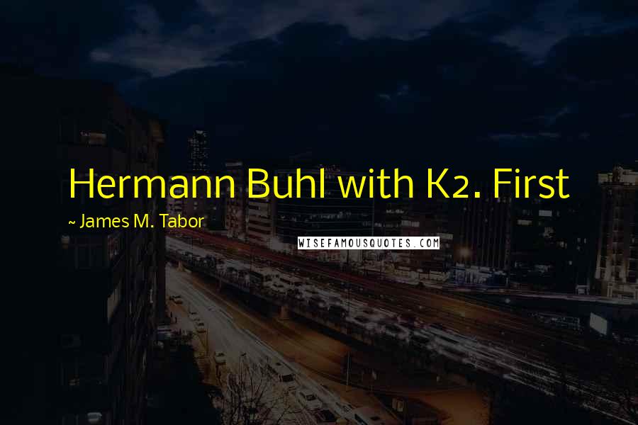 James M. Tabor Quotes: Hermann Buhl with K2. First