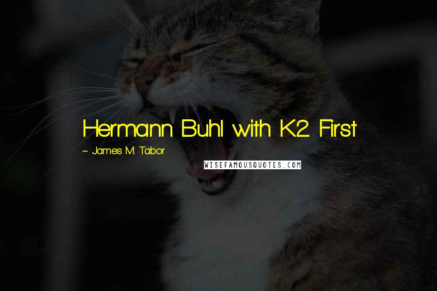 James M. Tabor Quotes: Hermann Buhl with K2. First