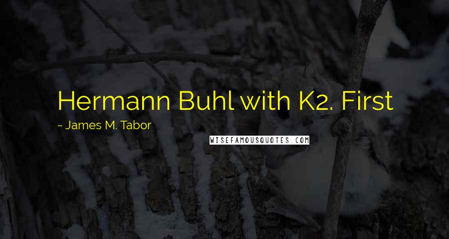James M. Tabor Quotes: Hermann Buhl with K2. First