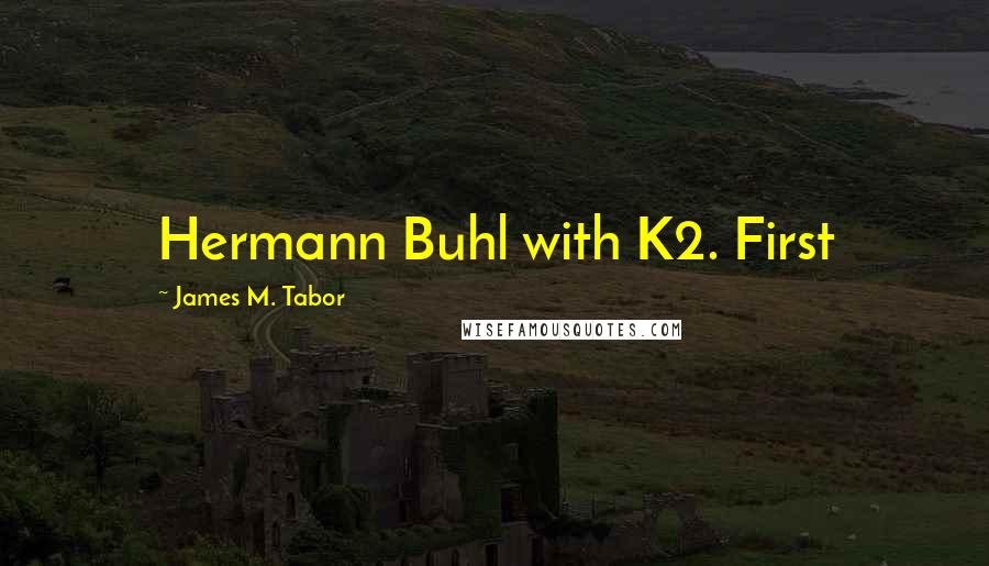 James M. Tabor Quotes: Hermann Buhl with K2. First
