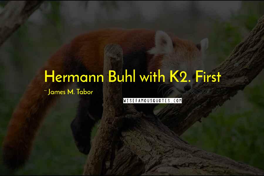James M. Tabor Quotes: Hermann Buhl with K2. First