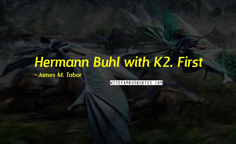 James M. Tabor Quotes: Hermann Buhl with K2. First