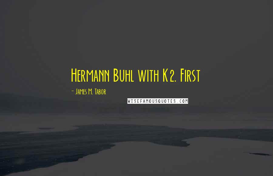 James M. Tabor Quotes: Hermann Buhl with K2. First