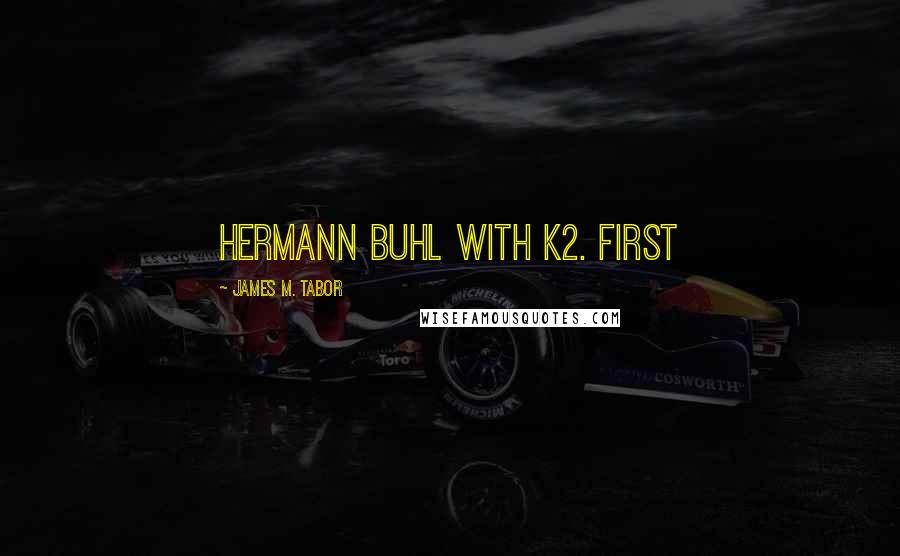 James M. Tabor Quotes: Hermann Buhl with K2. First