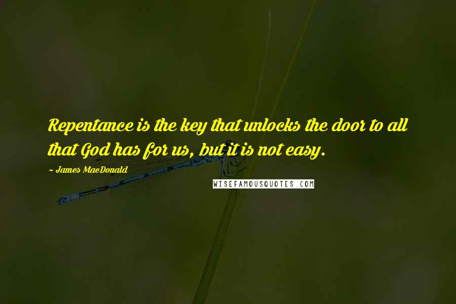 James MacDonald Quotes: Repentance is the key that unlocks the door to all that God has for us, but it is not easy.
