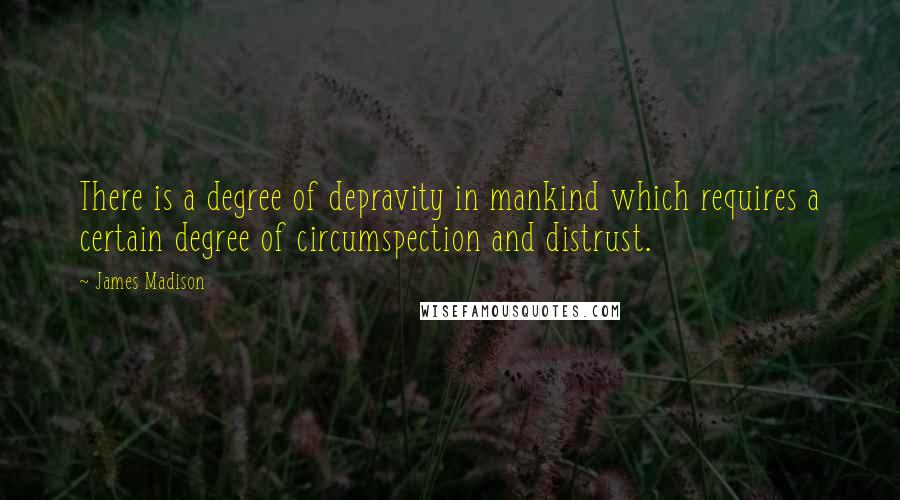 James Madison Quotes: There is a degree of depravity in mankind which requires a certain degree of circumspection and distrust.