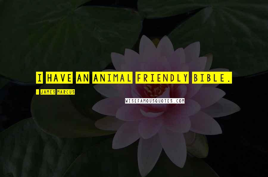 James Marcus Quotes: I have an animal friendly Bible.
